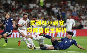 美洲杯小组赛对阵日程全解析